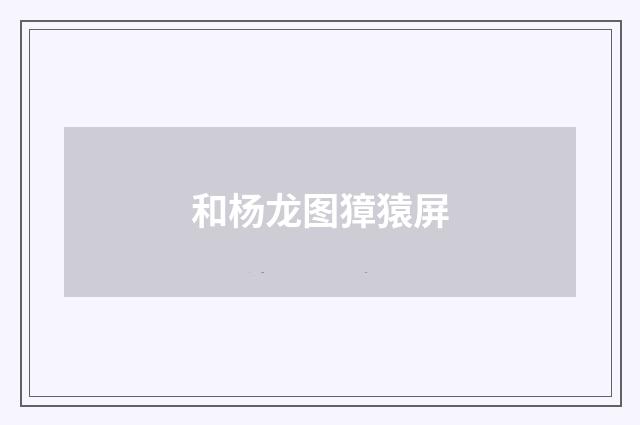 和杨龙图獐猿屏