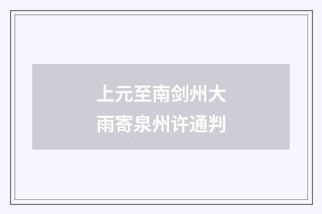 上元至南剑州大雨寄泉州许通判