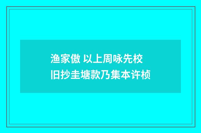 渔家傲 以上周咏先校旧抄圭塘款乃集本许桢