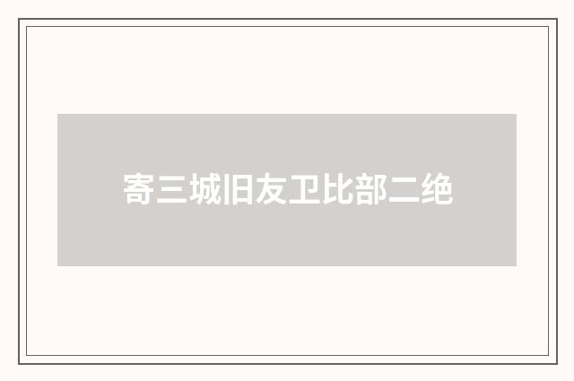 寄三城旧友卫比部二绝