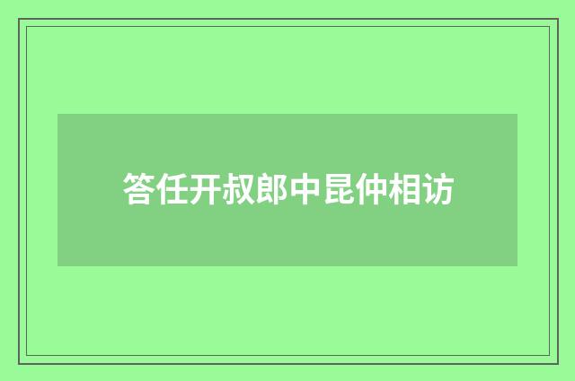 答任开叔郎中昆仲相访