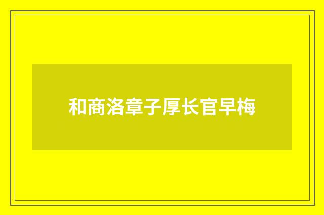 和商洛章子厚长官早梅