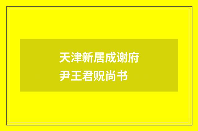 天津新居成谢府尹王君贶尚书