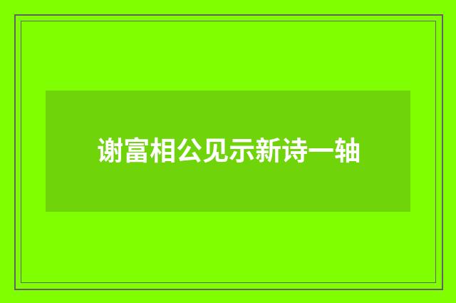 谢富相公见示新诗一轴