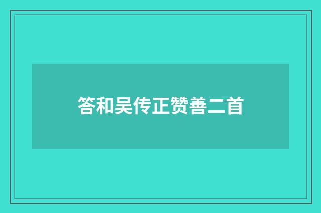 答和吴传正赞善二首