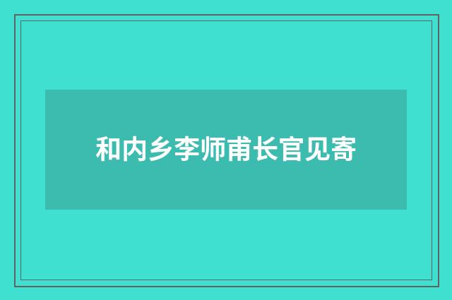 和内乡李师甫长官见寄