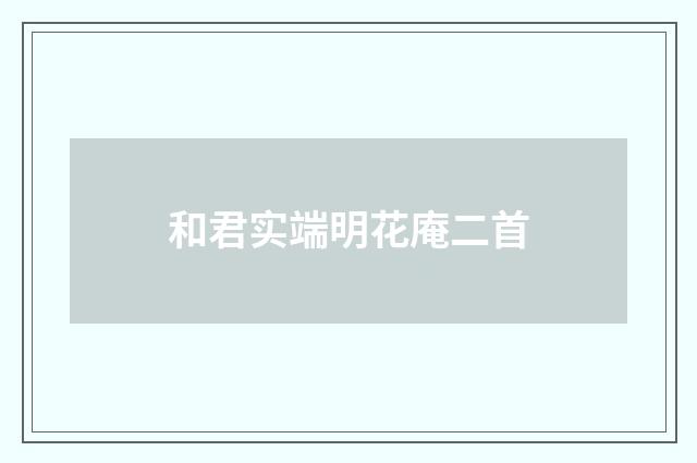 和君实端明花庵二首