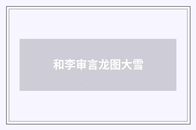 和李审言龙图大雪
