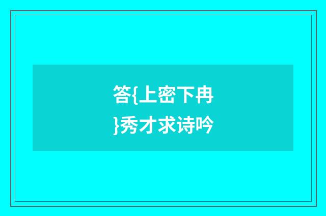 答{上密下冉}秀才求诗吟