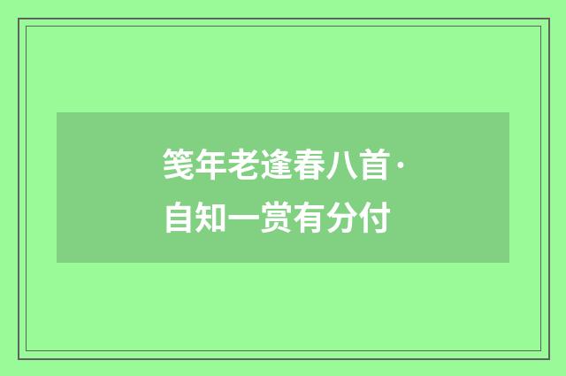 笺年老逢春八首·自知一赏有分付