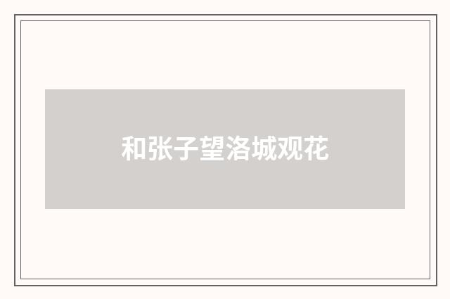 和张子望洛城观花