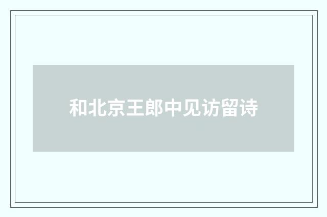 和北京王郎中见访留诗