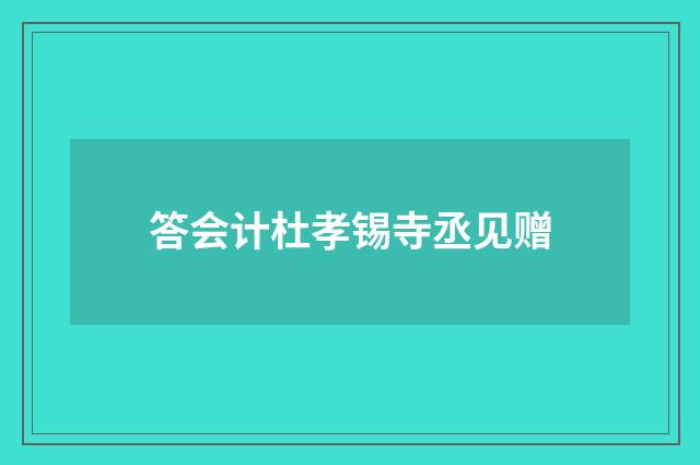 答会计杜孝锡寺丞见赠