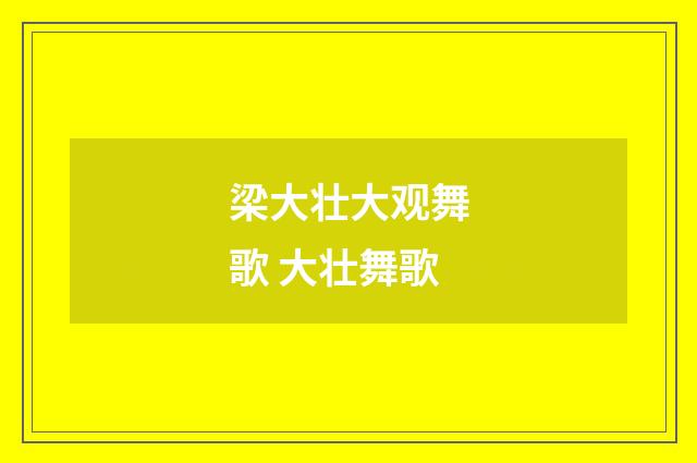 梁大壮大观舞歌 大壮舞歌