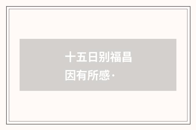 十五日别福昌因有所感·