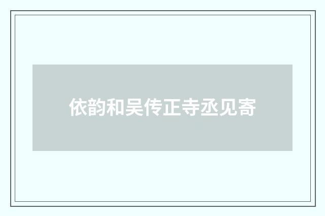 依韵和吴传正寺丞见寄