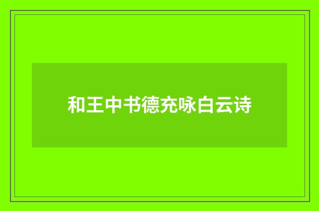 和王中书德充咏白云诗