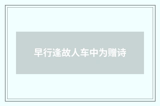 早行逢故人车中为赠诗