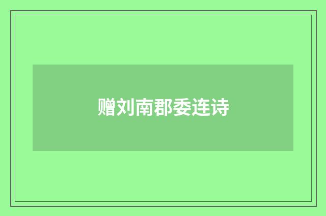 赠刘南郡委连诗