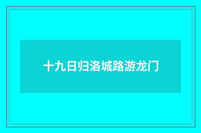 十九日归洛城路游龙门
