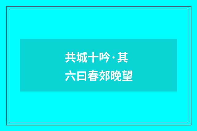 共城十吟·其六曰春郊晚望