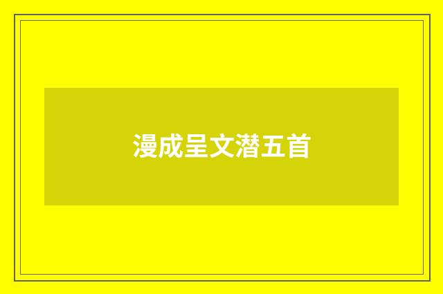 漫成呈文潜五首
