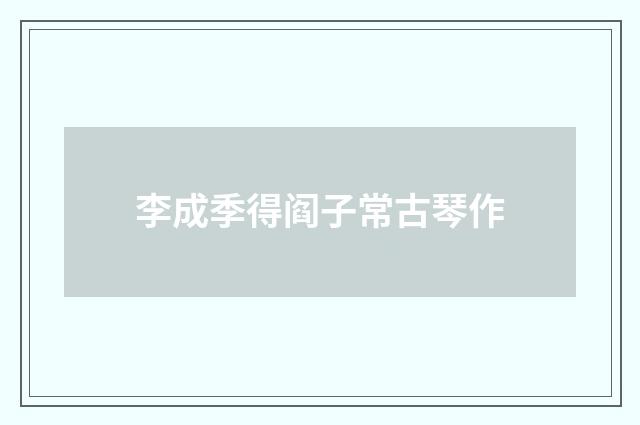 李成季得阎子常古琴作