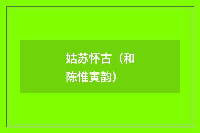 姑苏怀古（和陈惟寅韵）