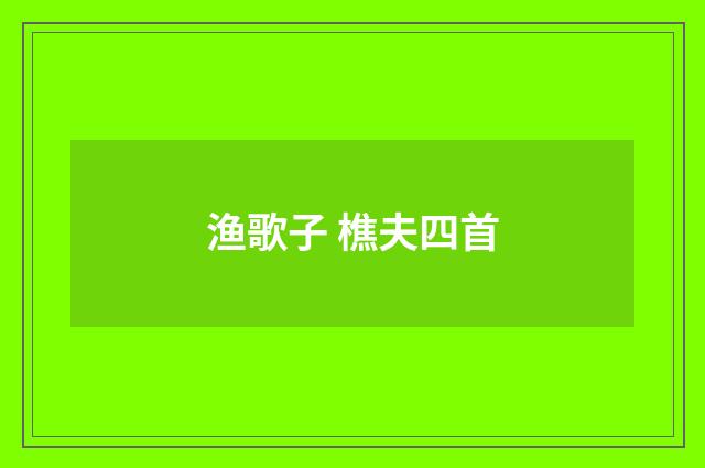 渔歌子 樵夫四首