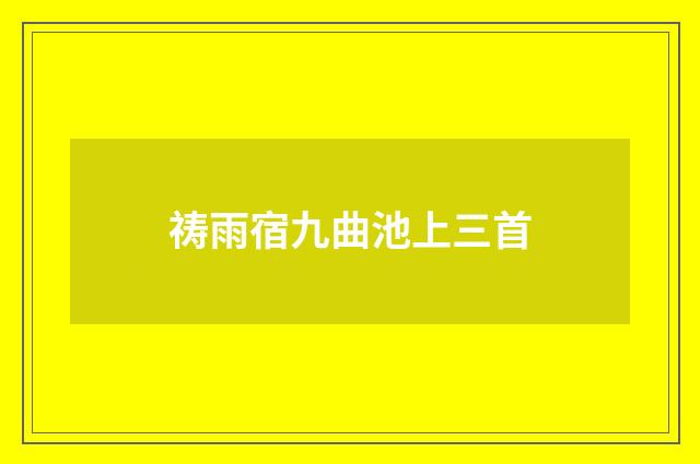 祷雨宿九曲池上三首