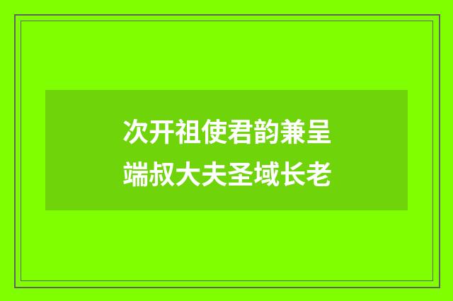 次开祖使君韵兼呈端叔大夫圣域长老