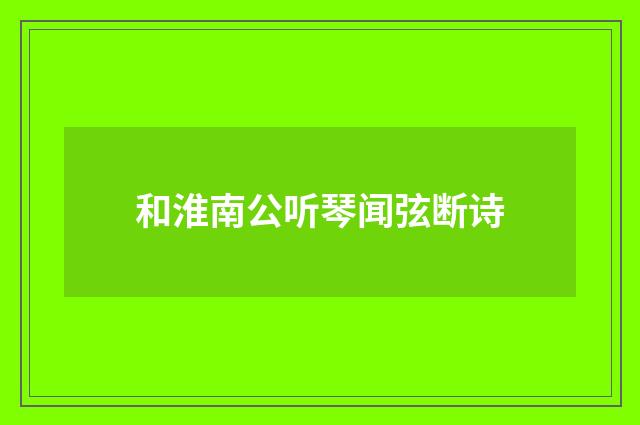 和淮南公听琴闻弦断诗