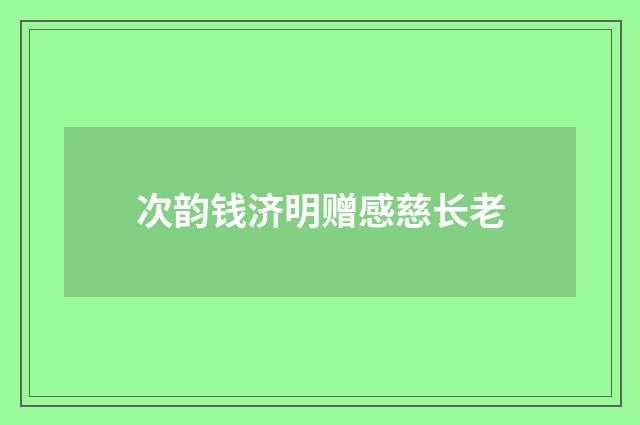 次韵钱济明赠感慈长老