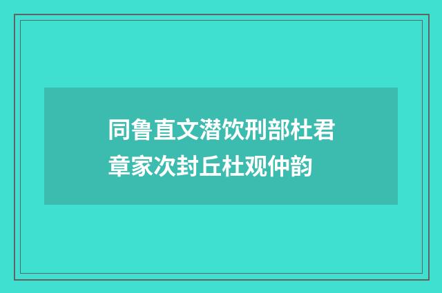 同鲁直文潜饮刑部杜君章家次封丘杜观仲韵