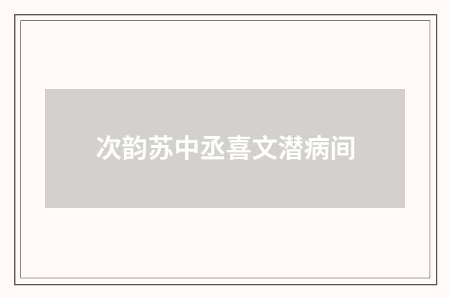 次韵苏中丞喜文潜病间