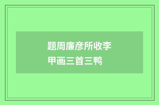 题周廉彦所收李甲画三首三鸭