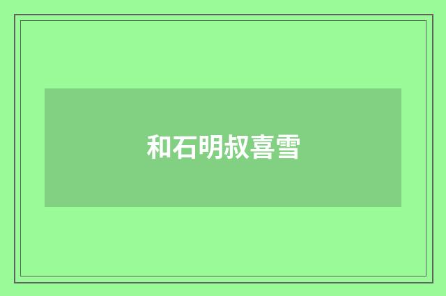 和石明叔喜雪