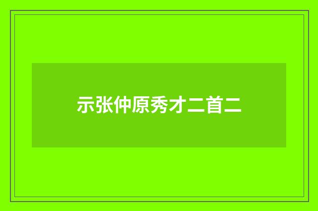 示张仲原秀才二首二