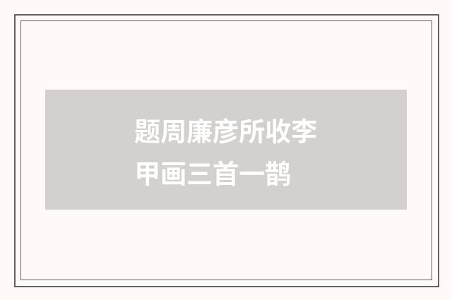题周廉彦所收李甲画三首一鹊
