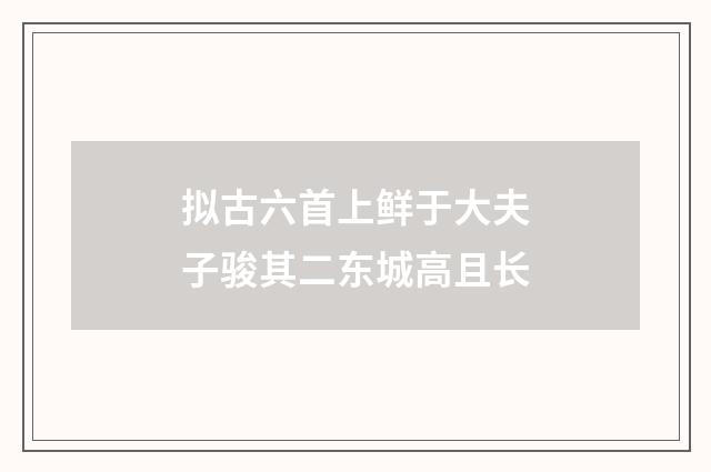 拟古六首上鲜于大夫子骏其二东城高且长