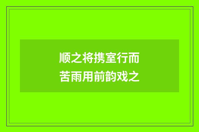 顺之将携室行而苦雨用前韵戏之