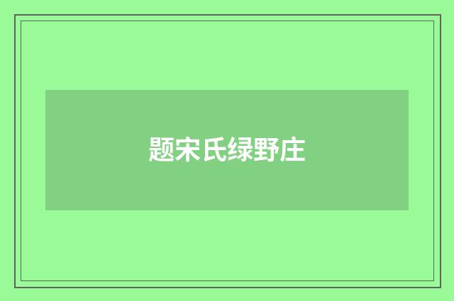 题宋氏绿野庄