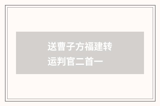 送曹子方福建转运判官二首一
