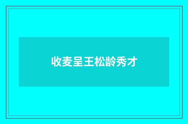收麦呈王松龄秀才
