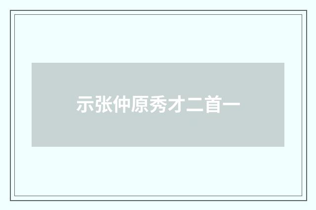 示张仲原秀才二首一