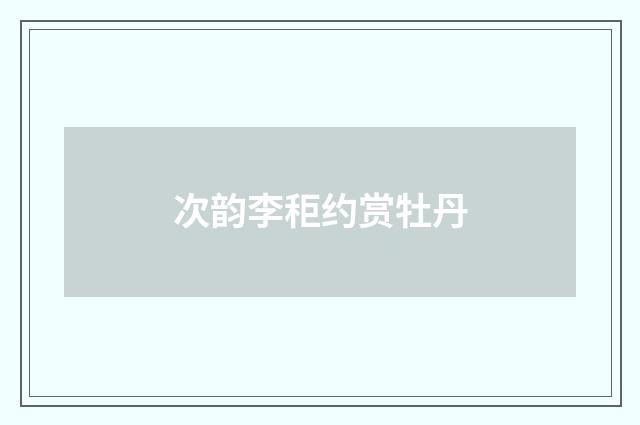 次韵李秬约赏牡丹