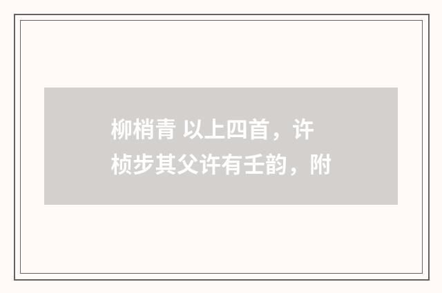 柳梢青 以上四首，许桢步其父许有壬韵，附
