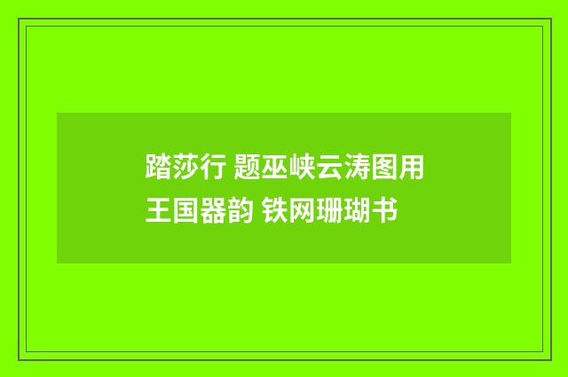 踏莎行 题巫峡云涛图用王国器韵 铁网珊瑚书