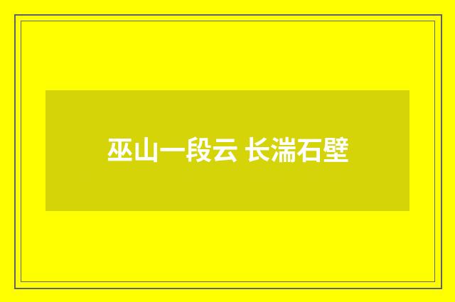 巫山一段云 长湍石壁