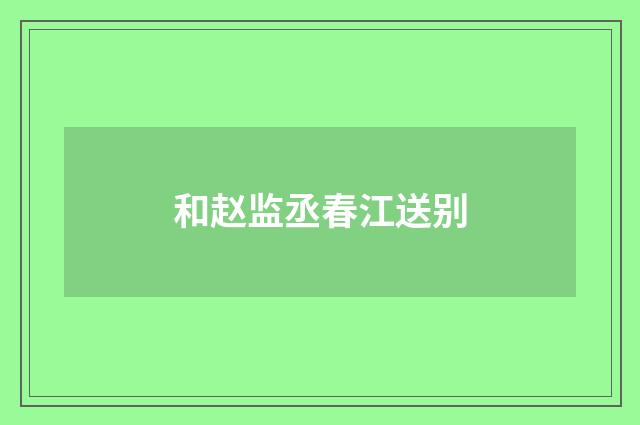 和赵监丞春江送别